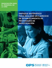 Enfoque Sistemático Para Realizar Un Ejercicio de Establecimiento de Prioridades de Investigación: Orientación Para El Personal de la Oms