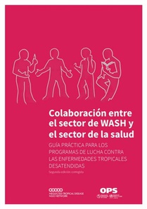 Colaboración Entre El Sector de Wash Y El Sector de la Salud: Guía Práctica Para Los Programas de Lucha Contra Las Enfermedades Tropicales Desatendida
