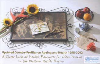 Updated Country Profiles on Ageing and Health 1998-2002: A Closer Look at Health Resources for Older Persons in the Western Pacific Region