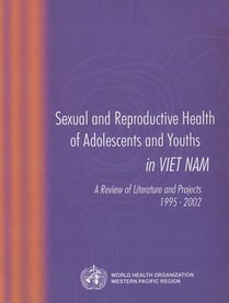 Sexual and Reproductive Health of Adolescents and Youths in Viet Nam: A Review of Literature and Projects 1995-2002