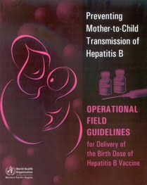 Preventing Mother-To-Child Transmission of Hepatitis B: Operational Field Guidelines for Delivery of Birth Dose of Hepatitis B Vaccine