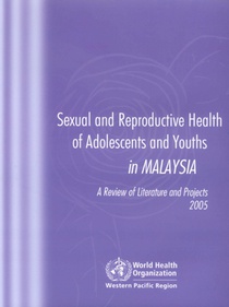 Sexual and Reproductive Health of Adolescents and Youths in Malaysia: A Review of Literature and Projects 1990-2003