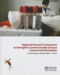 Regional Research Framework to Strengthen Communicable Disease Control and Elimination in the Western Pacific: 2013-2017