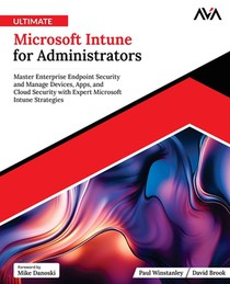 Ultimate Microsoft Intune for Administrators: Master Enterprise Endpoint Security and Manage Devices, Apps, and Cloud Security with Expert Microsoft I