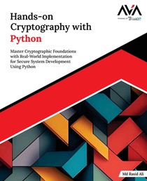 Hands-on Cryptography with Python: Master Cryptographic Foundations with Real-World Implementation for Secure System Development Using Python (English