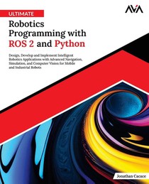 Ultimate Robotics Programming with ROS 2 and Python