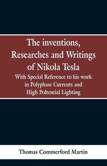 The Inventions, Researches and Writings of Nikola Tesla