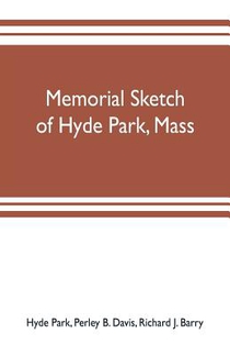 Memorial sketch of Hyde Park, Mass., for the first twenty years of its corporate existence, Also Its Industries, Statistics, And Organizations,