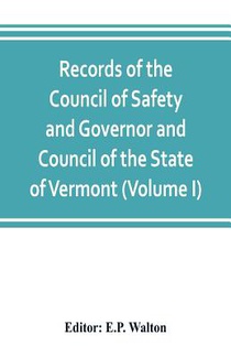 Records of the Council of Safety and Governor and Council of the State of Vermont (Volume I)