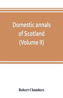 Domestic annals of Scotland, from the reformation to the revolution (Volume II)