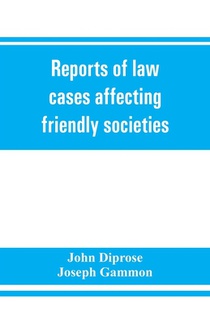 Reports of law cases affecting friendly societies, containing most important decisions