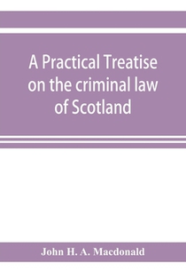 A practical treatise on the criminal law of Scotland