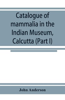 Catalogue of mammalia in the Indian Museum, Calcutta (Part I) Primates, Prosimiae, Chiroptera, and Insectivora.
