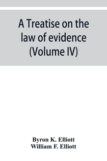 A treatise on the law of evidence; being a consideration of the nature and general principles of evidence, the instruments of evidence and the rules governing the production, delivery and use of evidence, Together with Incidental Matters of Practice, Includi