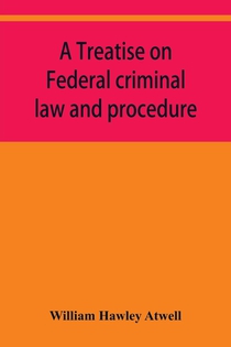A treatise on Federal criminal law and procedure