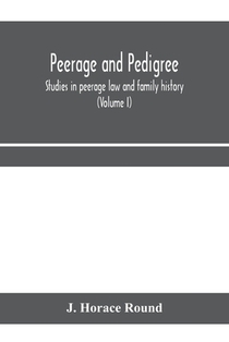 Peerage and pedigree; studies in peerage law and family history (Volume I)
