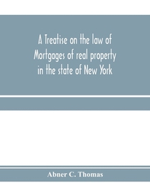 A treatise on the law of mortgages of real property in the state of New York