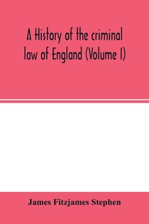 A history of the criminal law of England (Volume I)
