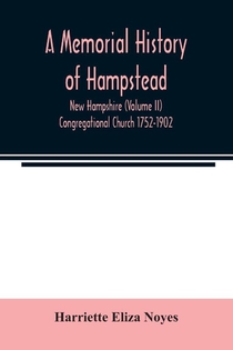 A memorial History of Hampstead, New Hampshire (Volume II) Congregational Church 1752-1902