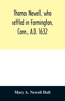 Thomas Newell, who settled in Farmington, Conn., A.D. 1632. And his descendants. A genealogical table