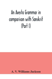 An Avesta grammar in comparison with Sanskrit (Part I)