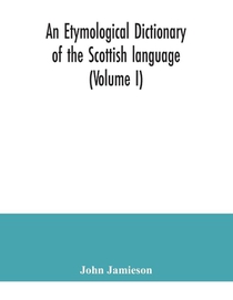 An etymological dictionary of the Scottish language (Volume I)