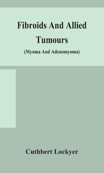 Fibroids and allied tumours (myoma and adenomyoma)