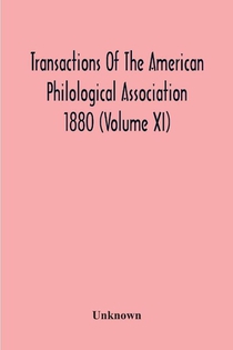 Transactions Of The American Philological Association 1880 (Volume Xi)
