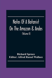 Notes Of A Botanist On The Amazon & Andes