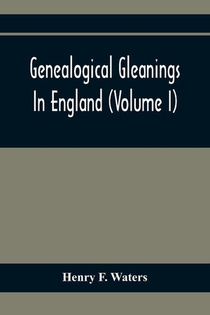 Genealogical Gleanings In England (Volume I)
