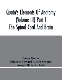 Quain'S Elements Of Anatomy (Volume Iii) Part I The Spinal Cord And Brain