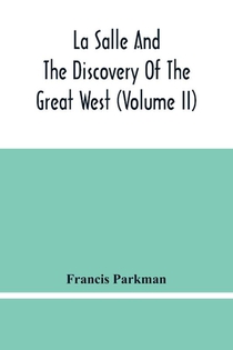 La Salle And The Discovery Of The Great West (Volume Ii)