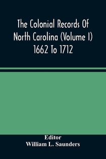 The Colonial Records Of North Carolina (Volume I) 1662 To 1712