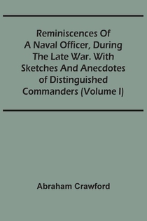 Reminiscences Of A Naval Officer, During The Late War. With Sketches And Anecdotes Of Distinguished Commanders (Volume I)