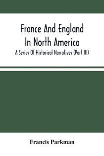 France And England In North America; A Series Of Historical Narratives (Part Iii)