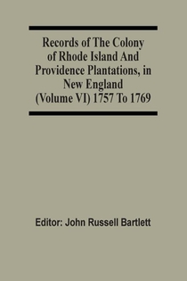 Records Of The Colony Of Rhode Island And Providence Plantations, In New England (Volume Vi) 1757 To 1769