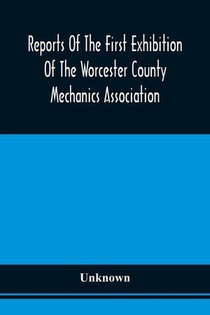 Reports Of The First Exhibition Of The Worcester County Mechanics Association