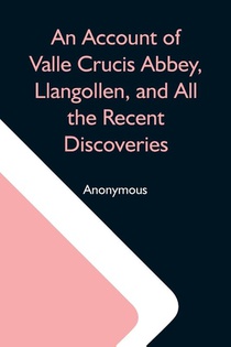 An Account Of Valle Crucis Abbey, Llangollen, And All The Recent Discoveries