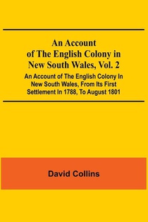 An Account Of The English Colony In New South Wales, Vol. 2; An Account Of The English Colony In New South Wales, From Its First Settlement In 1788, To August 1801