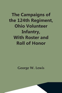 The Campaigns Of The 124Th Regiment, Ohio Volunteer Infantry, With Roster And Roll Of Honor