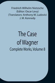 The Case Of Wagner; Complete Works, Volume 8