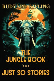 The Jungle Book and Just So Stories: The 1894 and 1902 Classic Edition with Original Illustrations