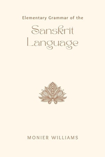 Elementary Grammar of the Sanskrit Language Partly in the Roman Character; Arranged According to a New Theory, in Reference Especially to the Classical Languages; With Short Extracts in Easy Prose; To Which Is Added, a Selection From the Institute of Manu; With Copious References to the Grammar, An