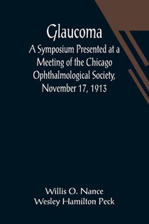 Glaucoma; A Symposium Presented at a Meeting of the Chicago Ophthalmological Society, November 17, 1913