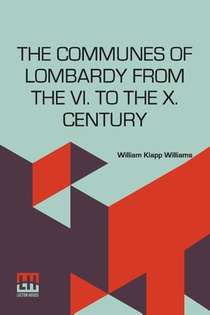 The Communes Of Lombardy From The Vi. To The X. Century