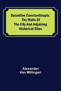 Byzantine Constantinople, the walls of the city and adjoining historical sites