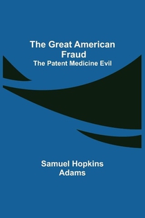 The Great American Fraud; The Patent Medicine Evil