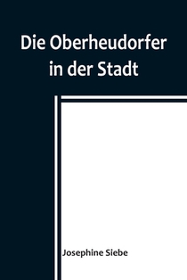 Siebe, J: Oberheudorfer in der Stadt; Allerlei heitere Gesch
