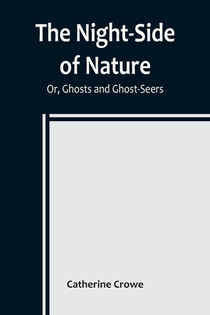 The Night-Side of Nature; Or, Ghosts and Ghost-Seers