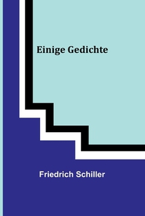 Schiller, F: Einige Gedichte